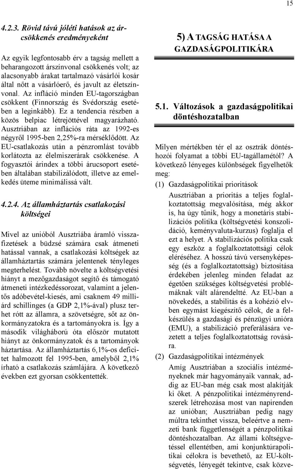 nőtt a vásárlóerő, és javult az életszínvonal. Az infláció minden EU-tagországban csökkent (Finnország és Svédország esetében a leginkább).