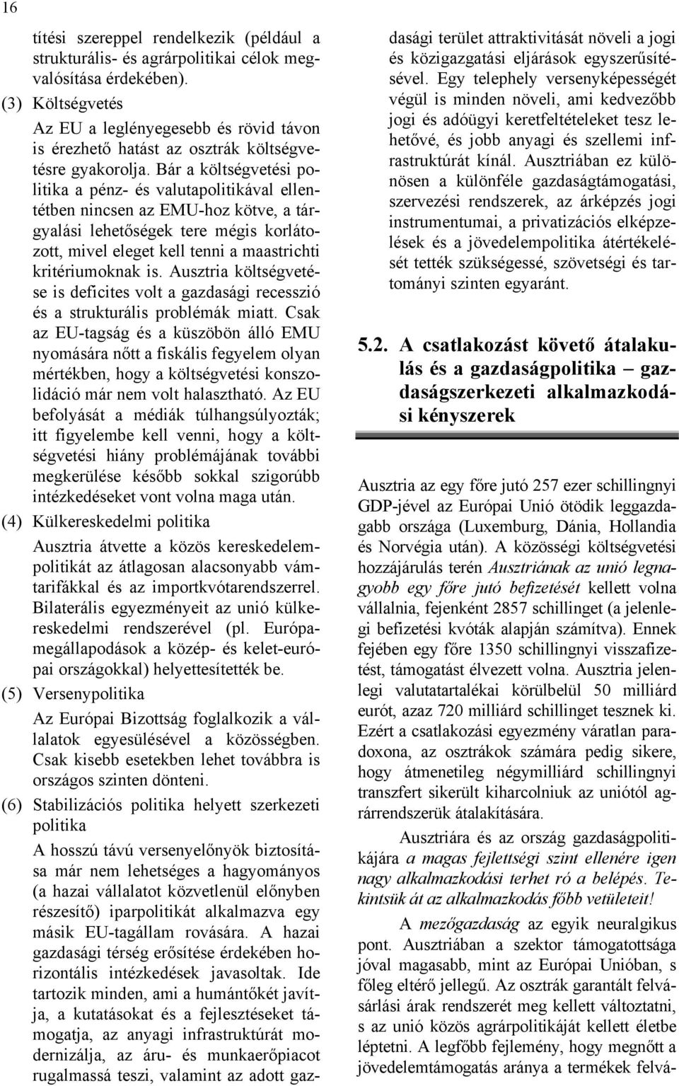 Bár a költségvetési politika a pénz- és valutapolitikával ellentétben nincsen az EMU-hoz kötve, a tárgyalási lehetőségek tere mégis korlátozott, mivel eleget kell tenni a maastrichti kritériumoknak