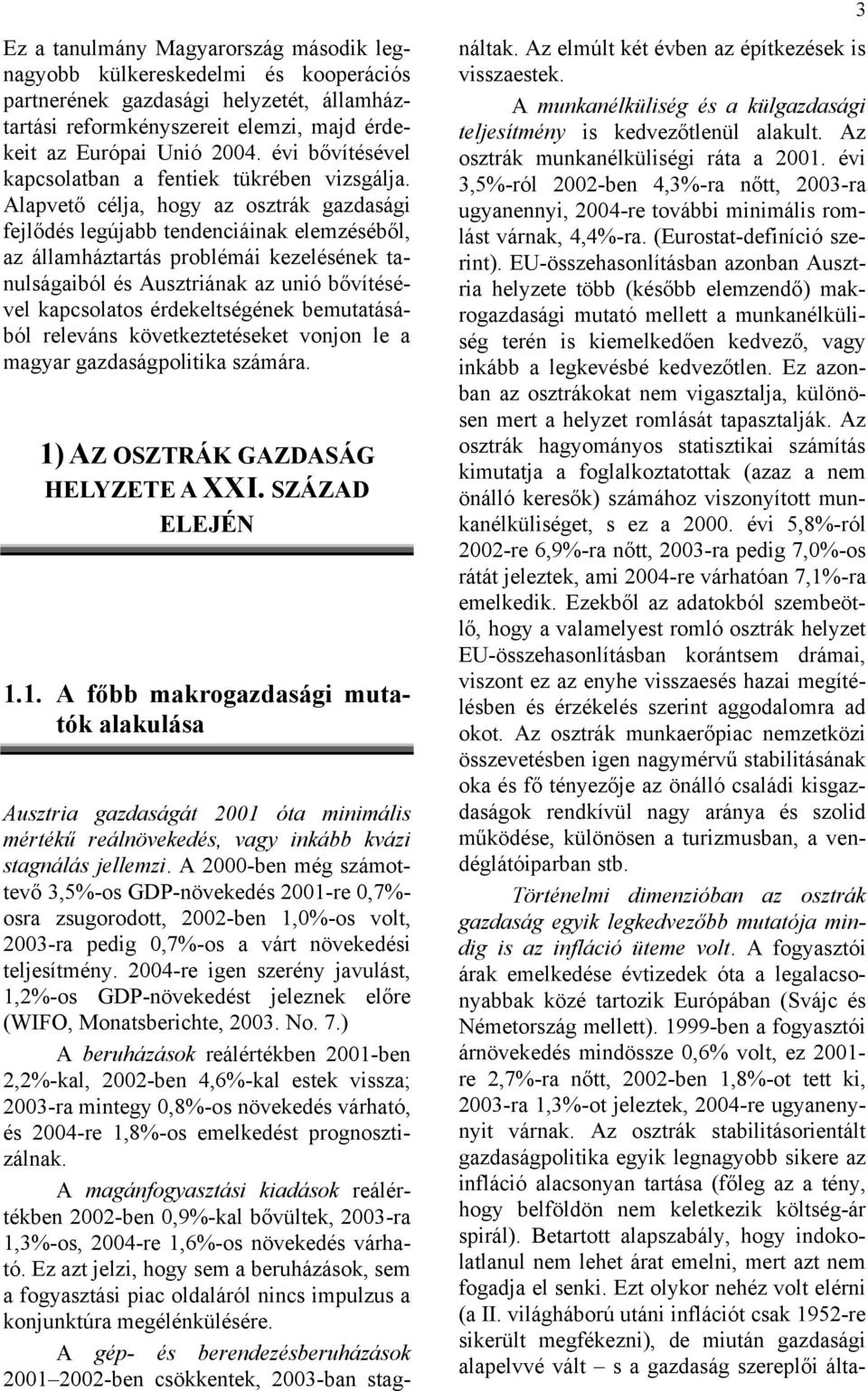 Alapvető célja, hogy az osztrák gazdasági fejlődés legújabb tendenciáinak elemzéséből, az államháztartás problémái kezelésének tanulságaiból és Ausztriának az unió bővítésével kapcsolatos