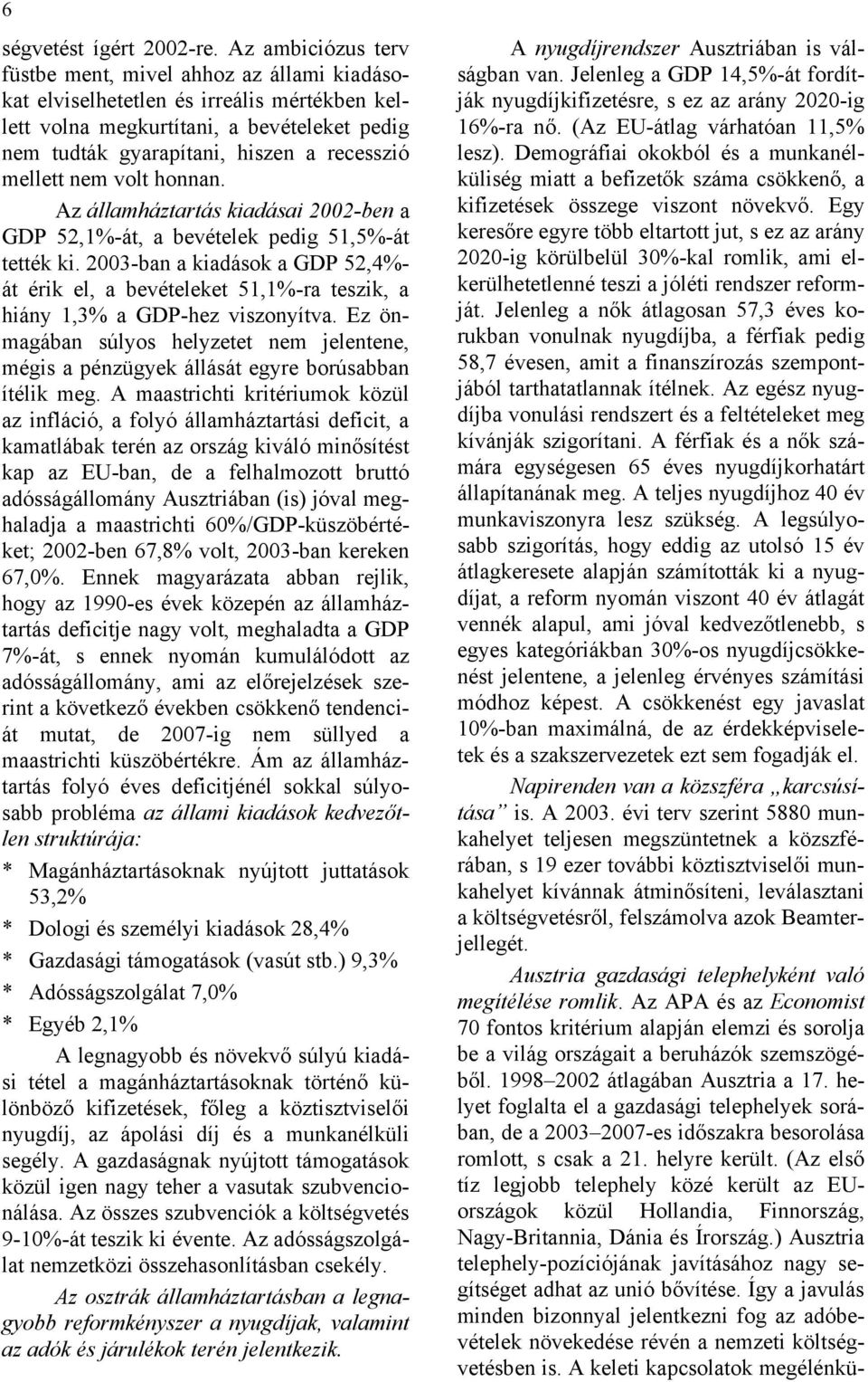 mellett nem volt honnan. Az államháztartás kiadásai 2002-ben a GDP 52,1%-át, a bevételek pedig 51,5%-át tették ki.
