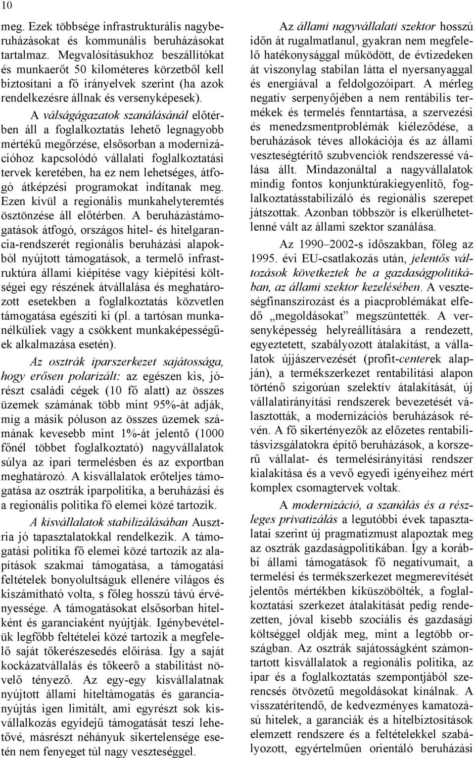 A válságágazatok szanálásánál előtérben áll a foglalkoztatás lehető legnagyobb mértékű megőrzése, elsősorban a modernizációhoz kapcsolódó vállalati foglalkoztatási tervek keretében, ha ez nem