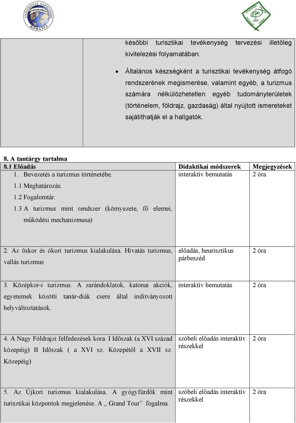 nyújtott ismereteket sajátíthatják el a hallgatók. 8. A tantárgy tartalma 8.1 Elıadás Didaktikai módszerek Megjegyzések 1.