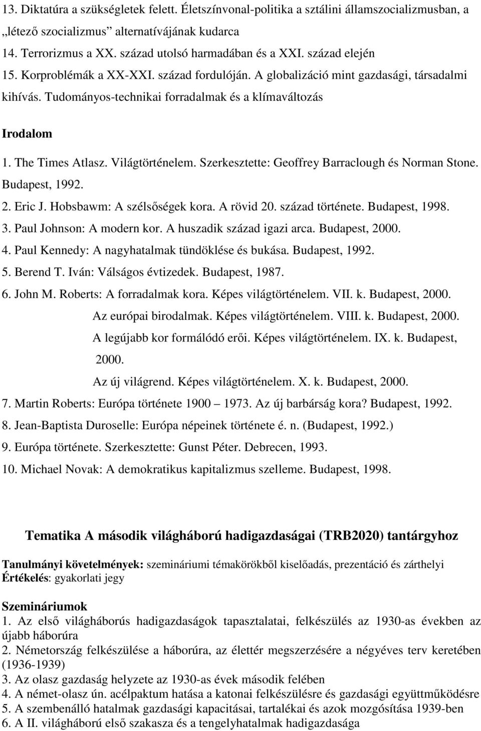 Világtörténelem. Szerkesztette: Geoffrey Barraclough és Norman Stone. Budapest, 1992. 2. Eric J. Hobsbawm: A szélsıségek kora. A rövid 20. század története. Budapest, 1998. 3.