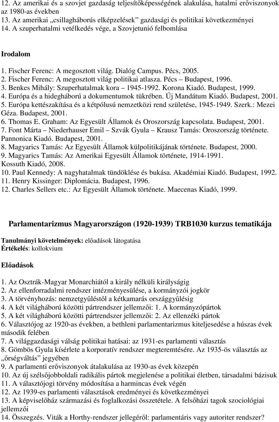 Pécs Budapest, 1996. 3. Benkes Mihály: Szuperhatalmak kora 1945-1992. Korona Kiadó. Budapest, 1999. 4. Európa és a hidegháború a dokumentumok tükrében. Új Mandátum Kiadó. Budapest, 2001. 5.