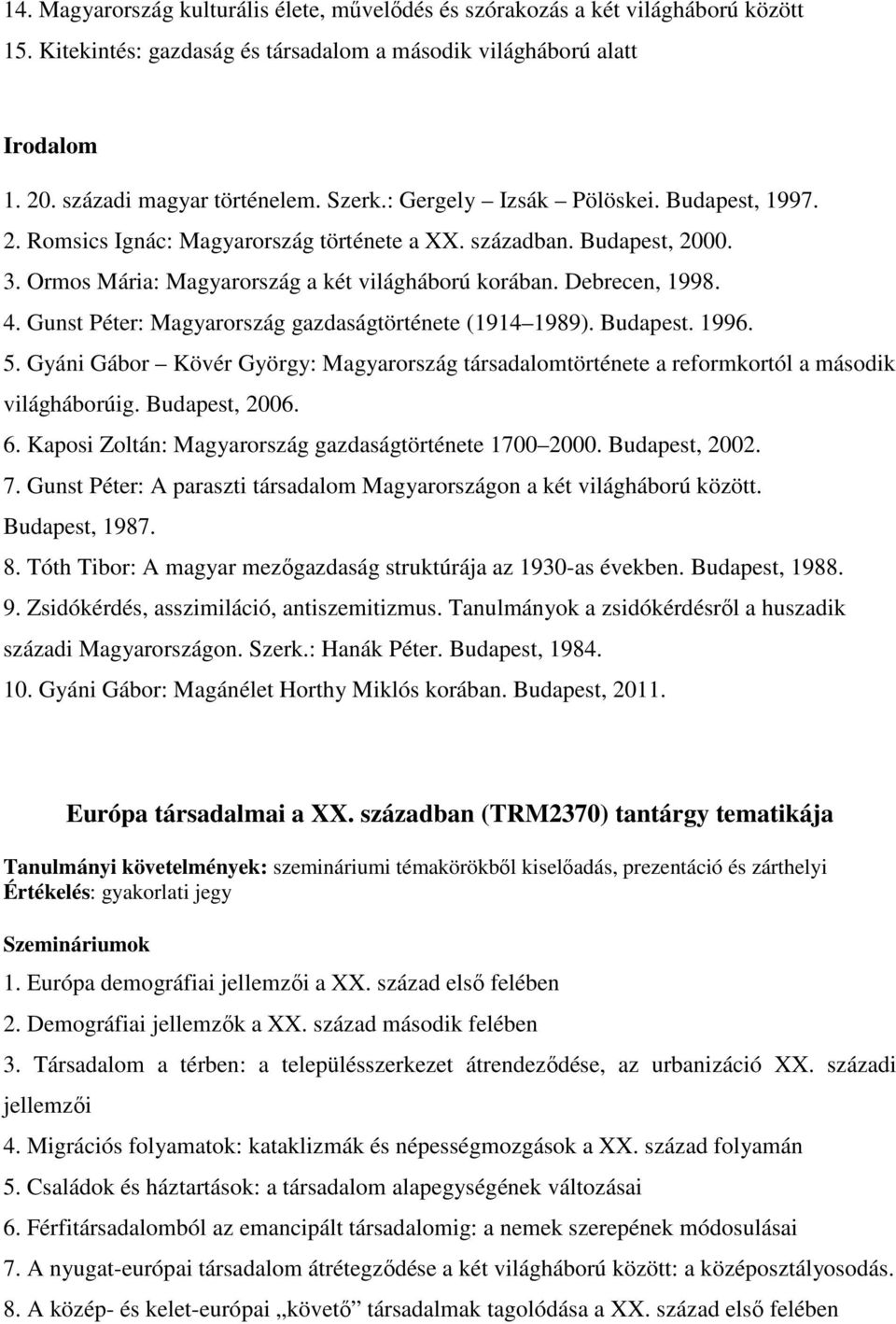 Gunst Péter: Magyarország gazdaságtörténete (1914 1989). Budapest. 1996. 5. Gyáni Gábor Kövér György: Magyarország társadalomtörténete a reformkortól a második világháborúig. Budapest, 2006. 6.