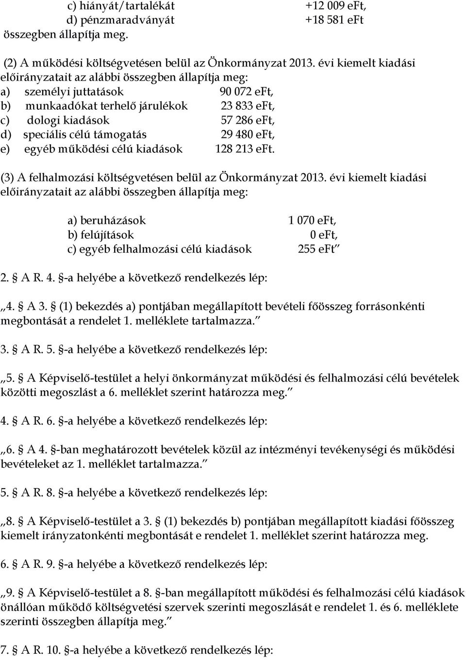 támogatás 29 480 eft, e) egyéb működési célú kiadások 128 213 eft. (3) A felhalmozási költségvetésen belül az Önkormányzat 2013.