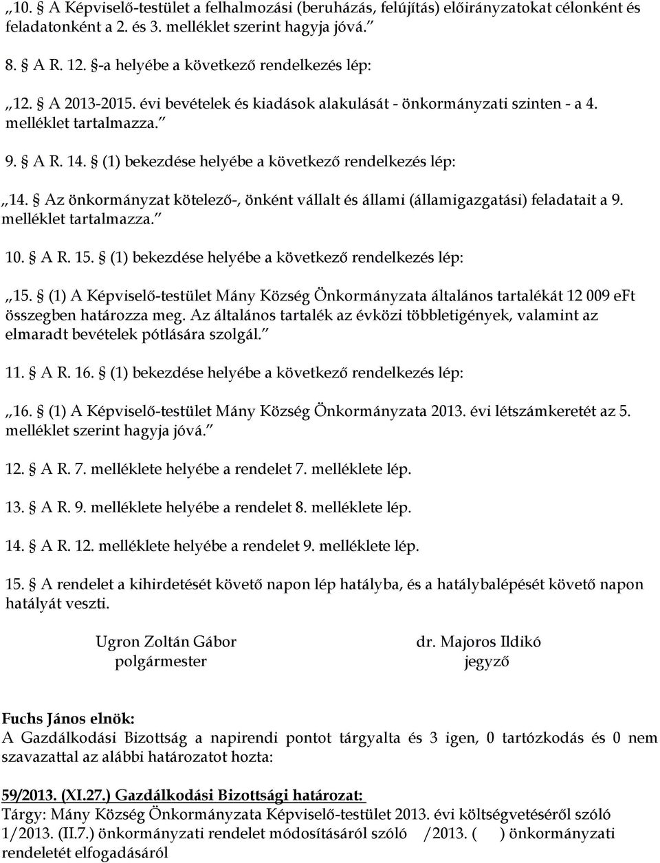 (1) bekezdése helyébe a következő rendelkezés lép: 14. Az önkormányzat kötelező-, önként vállalt és állami (államigazgatási) feladatait a 9. melléklet tartalmazza. 10. A R. 15.