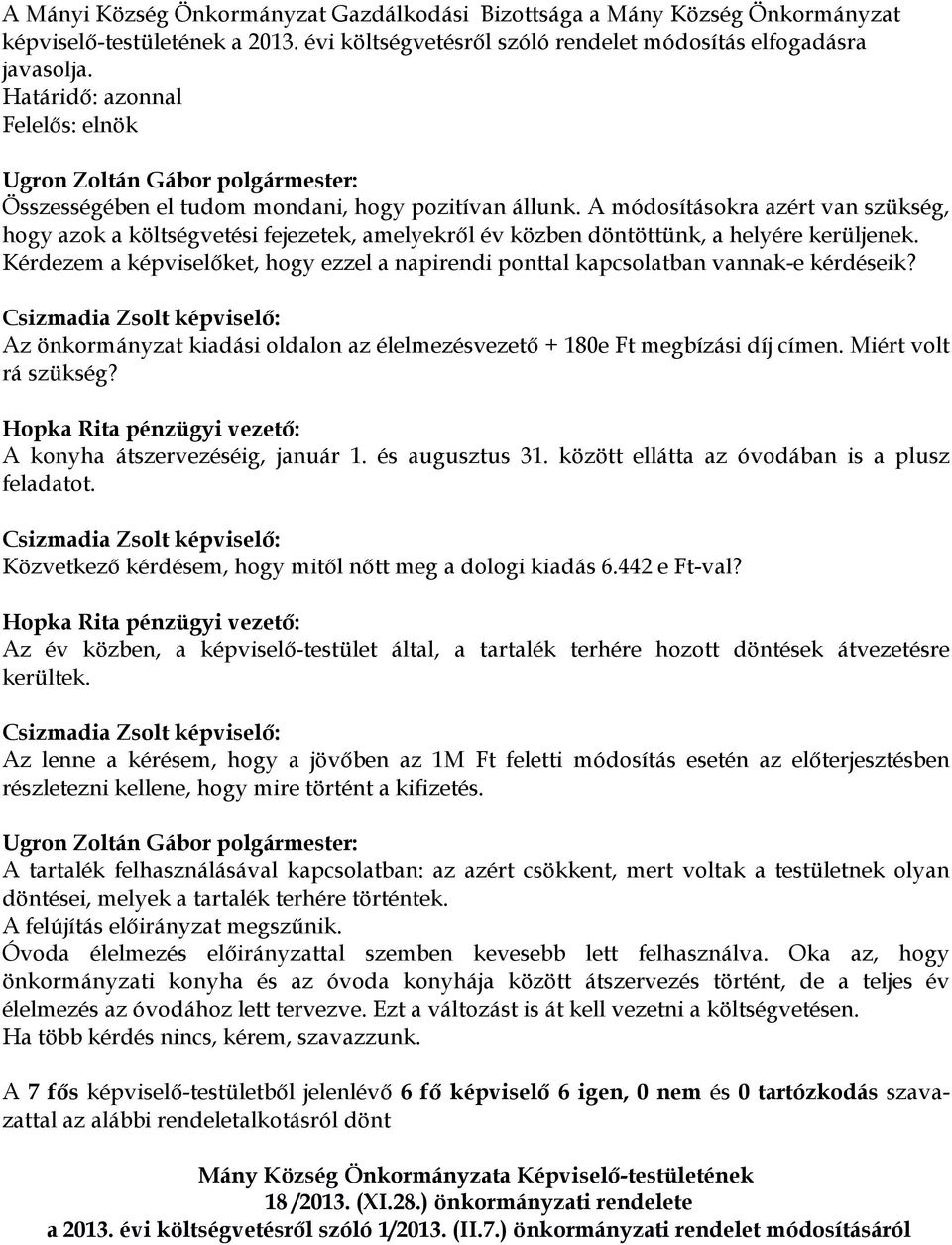 A módosításokra azért van szükség, hogy azok a költségvetési fejezetek, amelyekről év közben döntöttünk, a helyére kerüljenek.