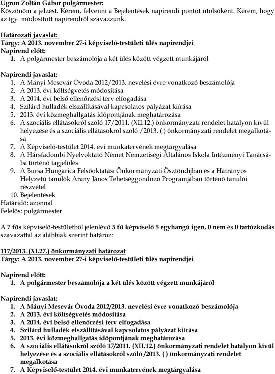 A Mányi Mesevár Óvoda 2012/2013. nevelési évre vonatkozó beszámolója 2. A 2013. évi költségvetés módosítása 3. A 2014. évi belső ellenőrzési terv elfogadása 4.