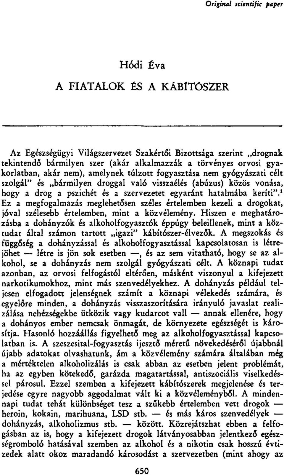 hatalmába keríti". 1 Ez a megfogalmazás meglehetősen széles értelemben kezeli a drogokat, jóval szélesebb értelemben, mint a közvélemény.