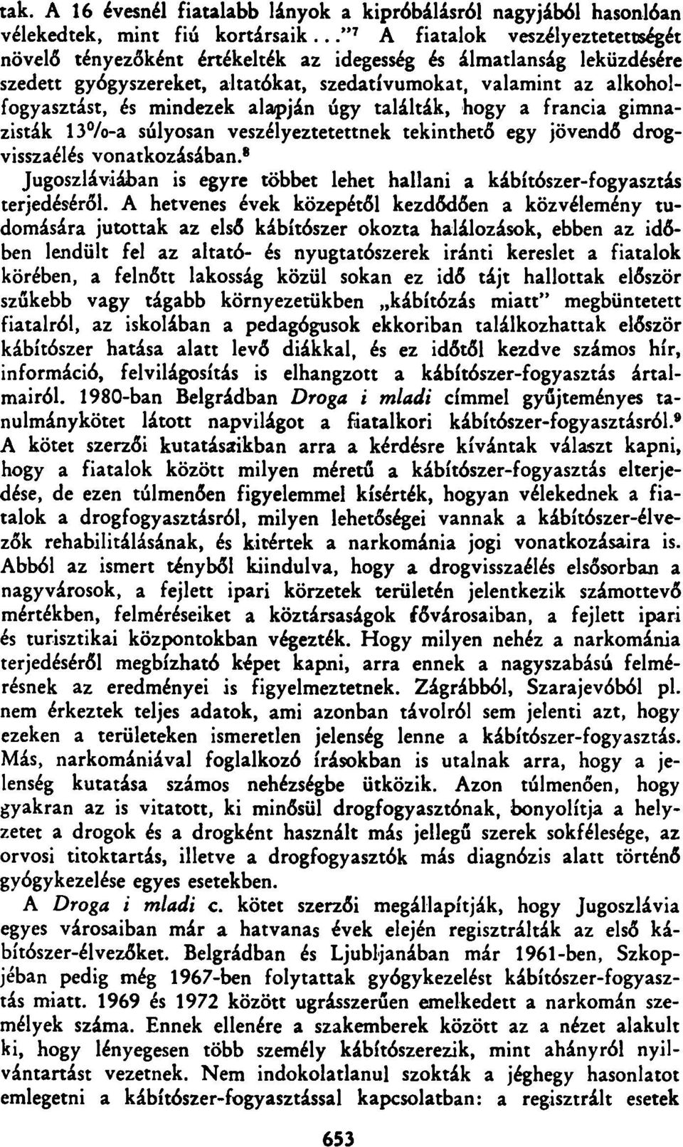 mindezek alapján úgy találták, hogy a francia gimnazisták 13%-a súlyosan veszélyeztetettnek tekinthető egy jövendő drogvisszaélés vonatkozásában.