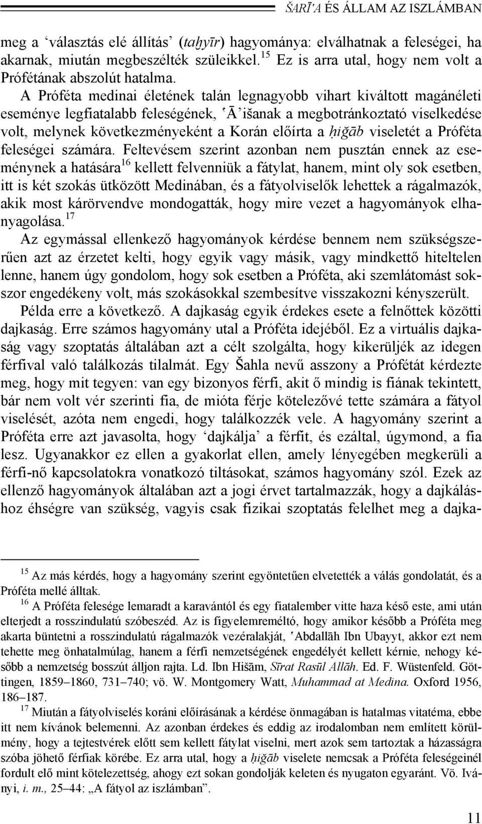 A Próféta medinai életének talán legnagyobb vihart kiváltott magánéleti eseménye legfiatalabb feleségének, Ā išanak a megbotránkoztató viselkedése volt, melynek következményeként a Korán előírta a