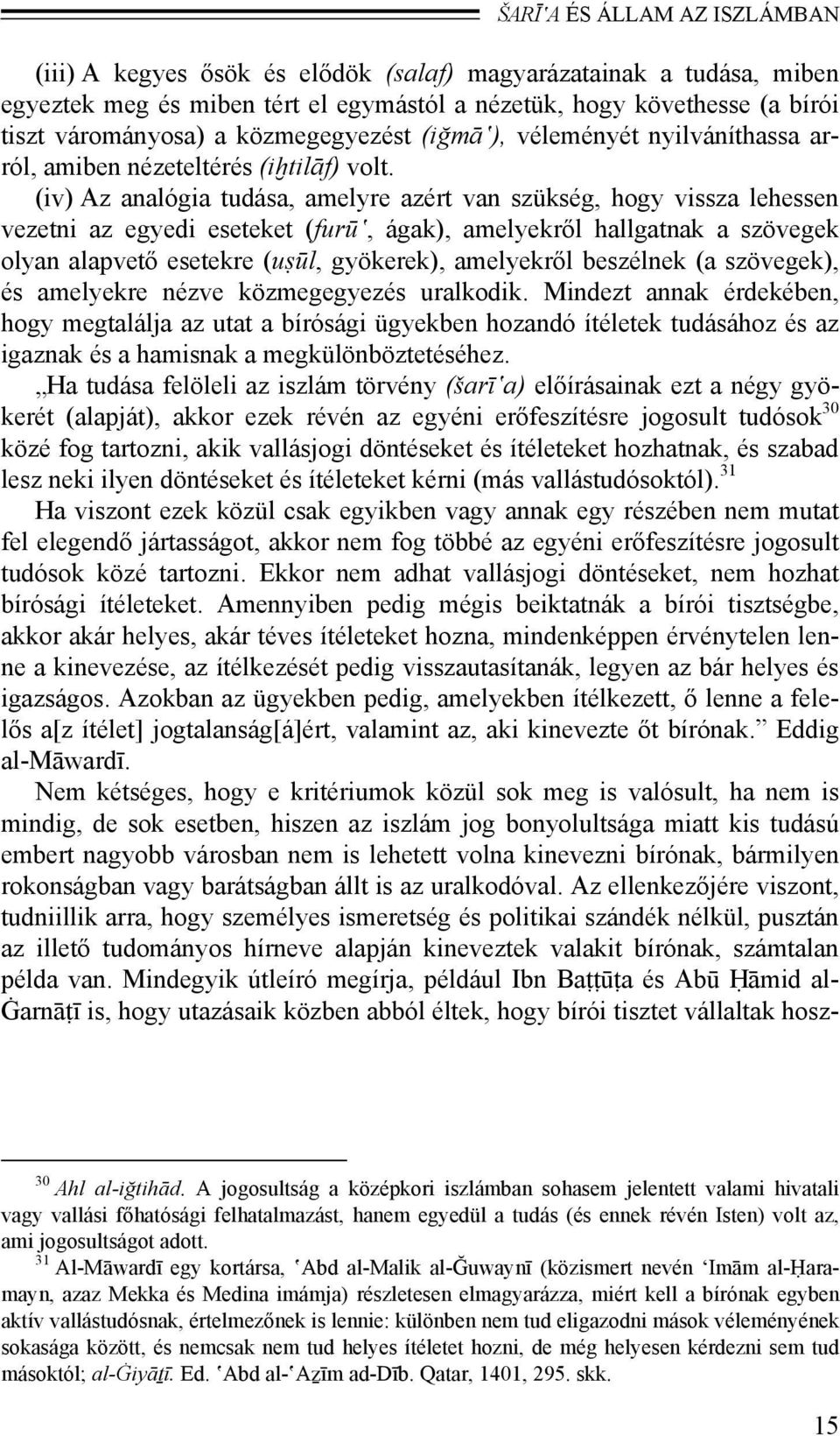 (iv) Az analógia tudása, amelyre azért van szükség, hogy vissza lehessen vezetni az egyedi eseteket (furū, ágak), amelyekről hallgatnak a szövegek olyan alapvető esetekre (uṣūl, gyökerek), amelyekről