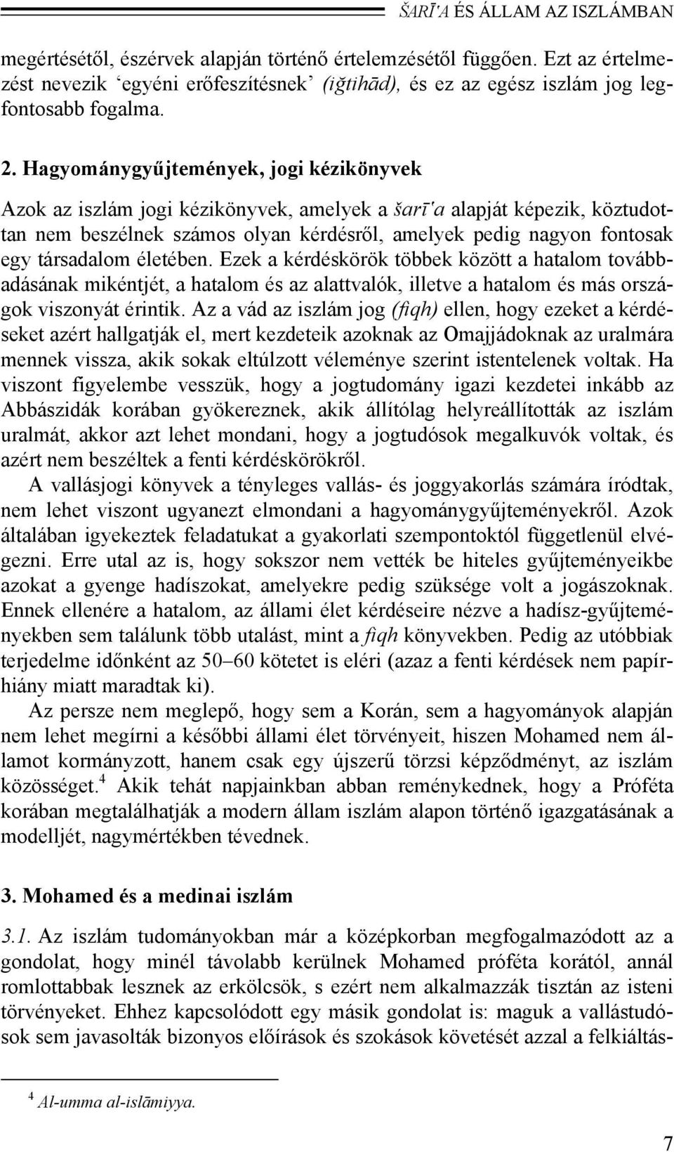 társadalom életében. Ezek a kérdéskörök többek között a hatalom továbbadásának mikéntjét, a hatalom és az alattvalók, illetve a hatalom és más országok viszonyát érintik.