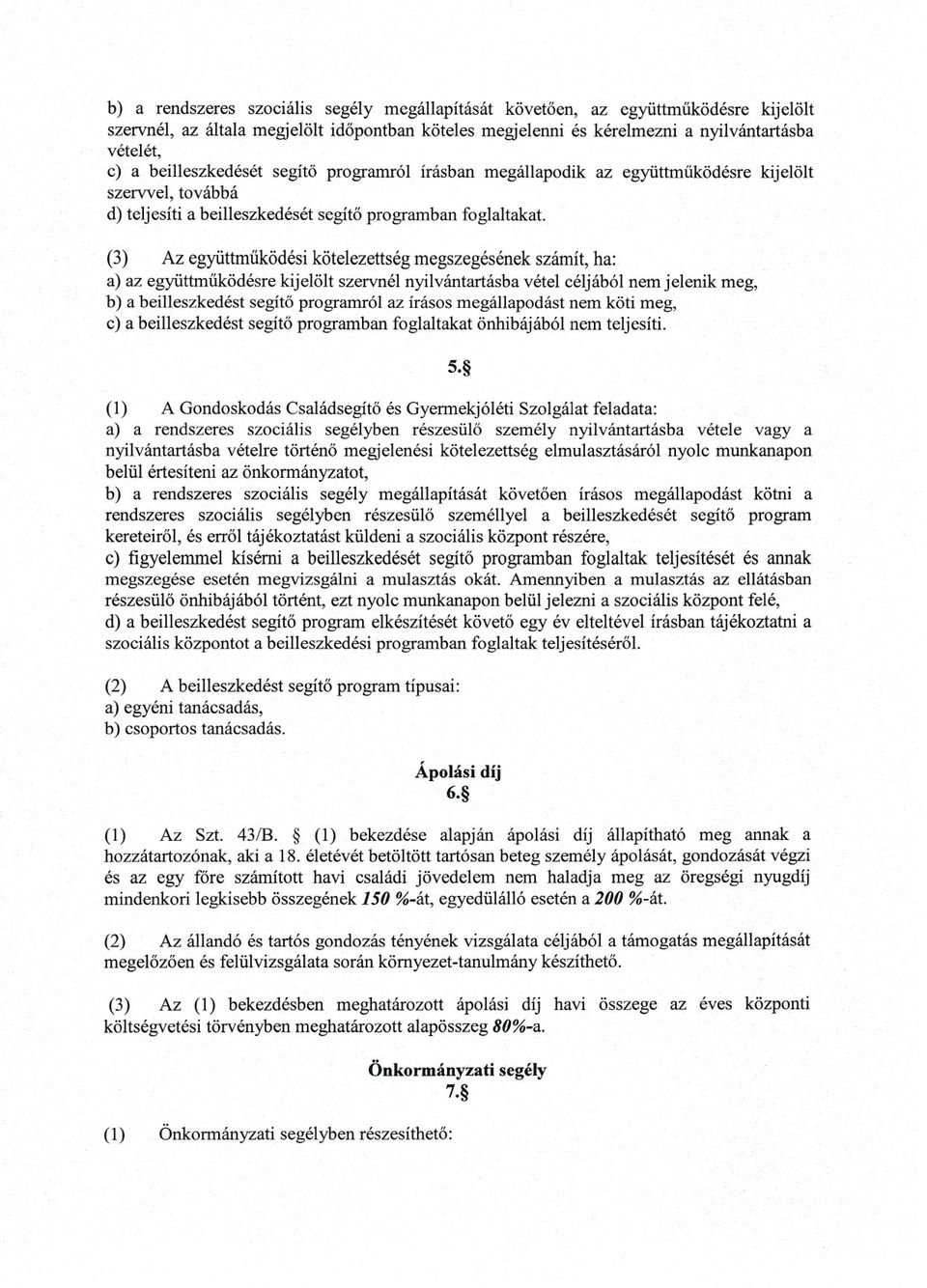 (3) Az együttmuködési kötelezettség megszegésének számít, ha: a) az együttmuködésre kijelölt szervnél nyilvántartásba vétel céljából nem jelenik meg, b) a beilleszkedést segíto programról az írásos