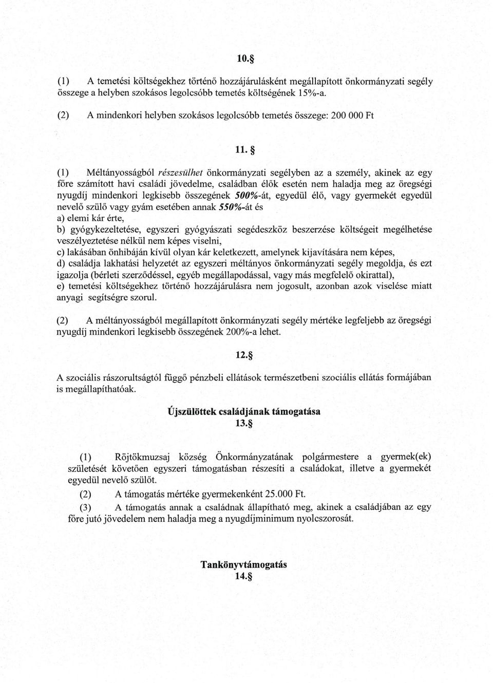 (1) Méltányosságból részesülhet önkonnányzati segélyben az a személy, akinek az egy fore számított havi családi jövedelme, családban élok esetén nem haladja meg az öregségi nyugdíj mindenkori