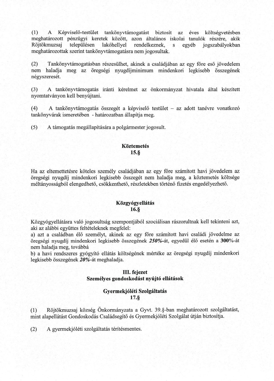 (2) Tankönyvtámogatásban részesülhet, akinek a családjában az egy fore eso jövedelem nem haladja meg az öregségi nyugdíjminimum mindenkori legkisebb összegének négyszeresét.