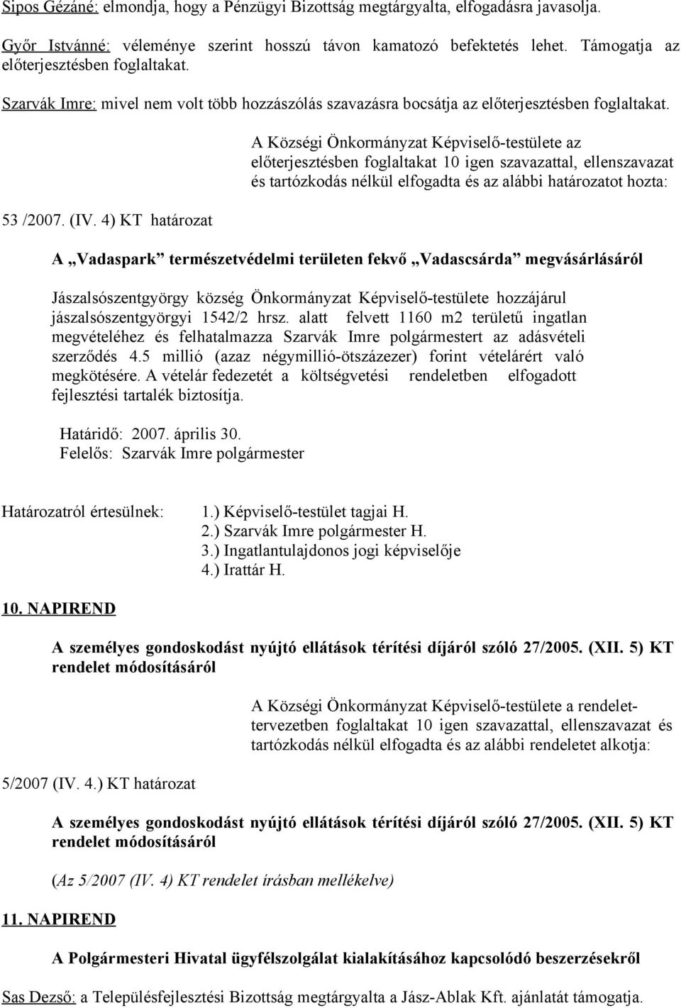 4) KT határozat előterjesztésben foglaltakat 10 igen szavazattal, ellenszavazat és tartózkodás nélkül elfogadta és az alábbi határozatot hozta: A Vadaspark természetvédelmi területen fekvő