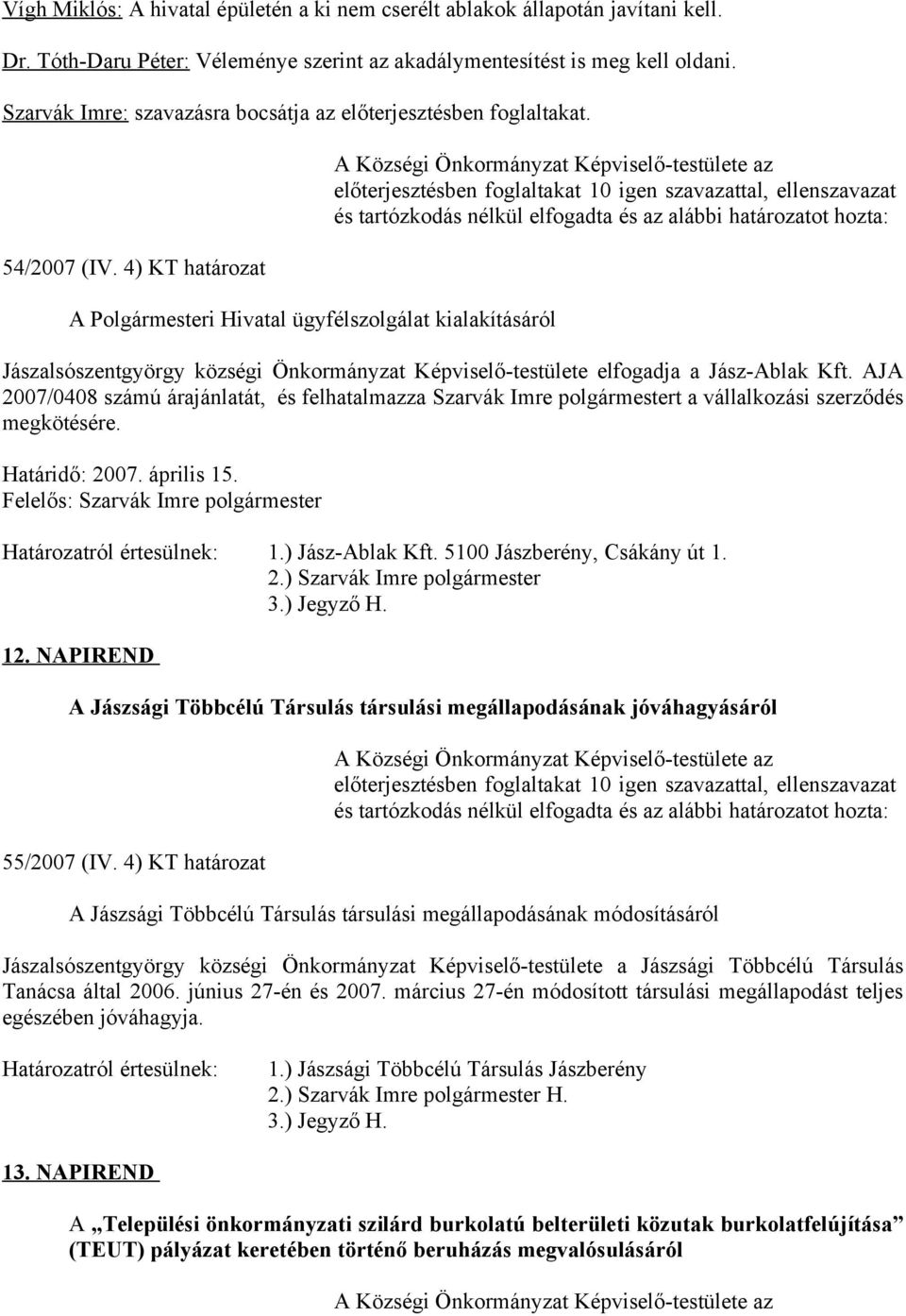 4) KT határozat A Polgármesteri Hivatal ügyfélszolgálat kialakításáról előterjesztésben foglaltakat 10 igen szavazattal, ellenszavazat és tartózkodás nélkül elfogadta és az alábbi határozatot hozta: