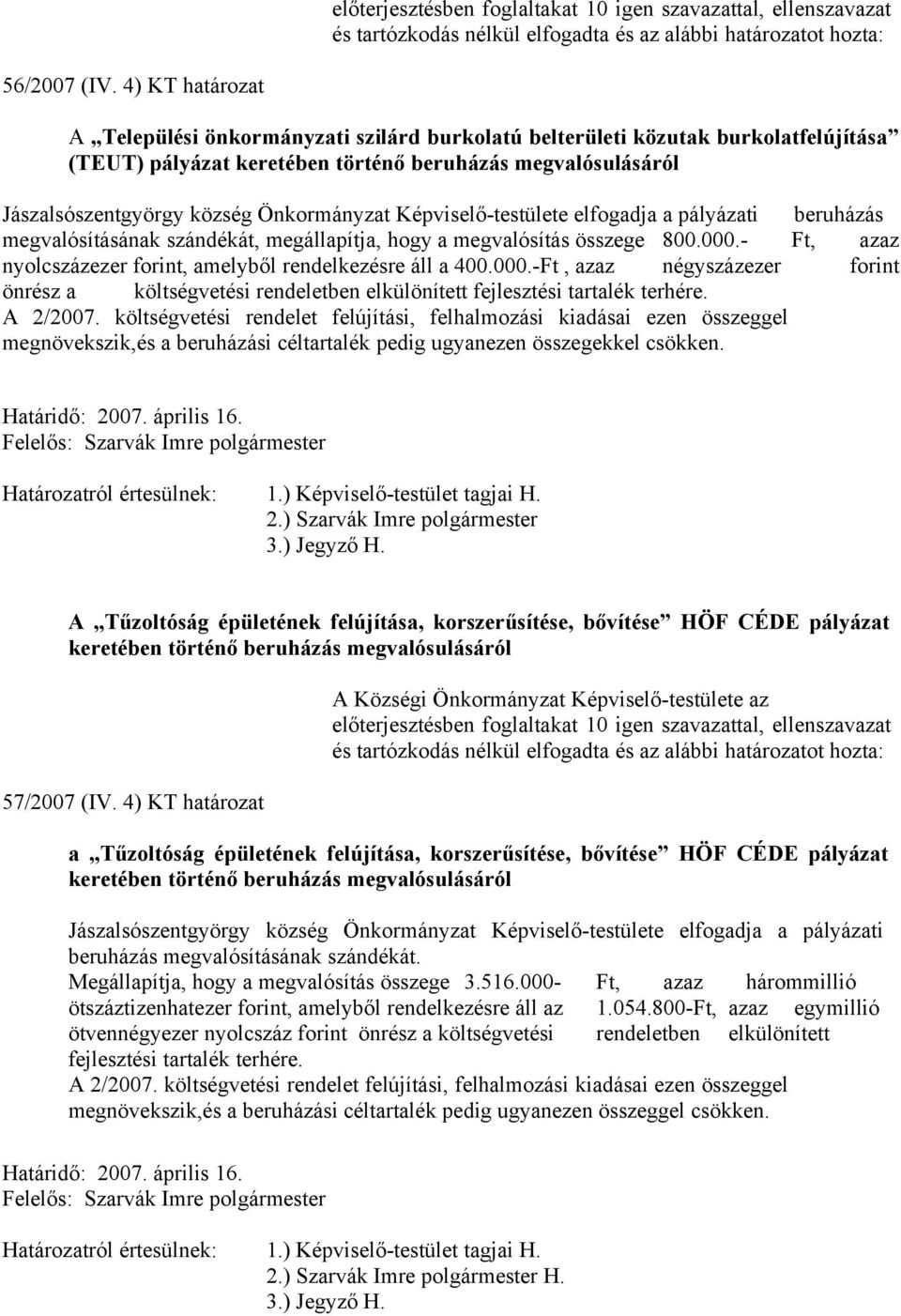 Önkormányzat Képviselő-testülete elfogadja a pályázati beruházás megvalósításának szándékát, megállapítja, hogy a megvalósítás összege 800.000.