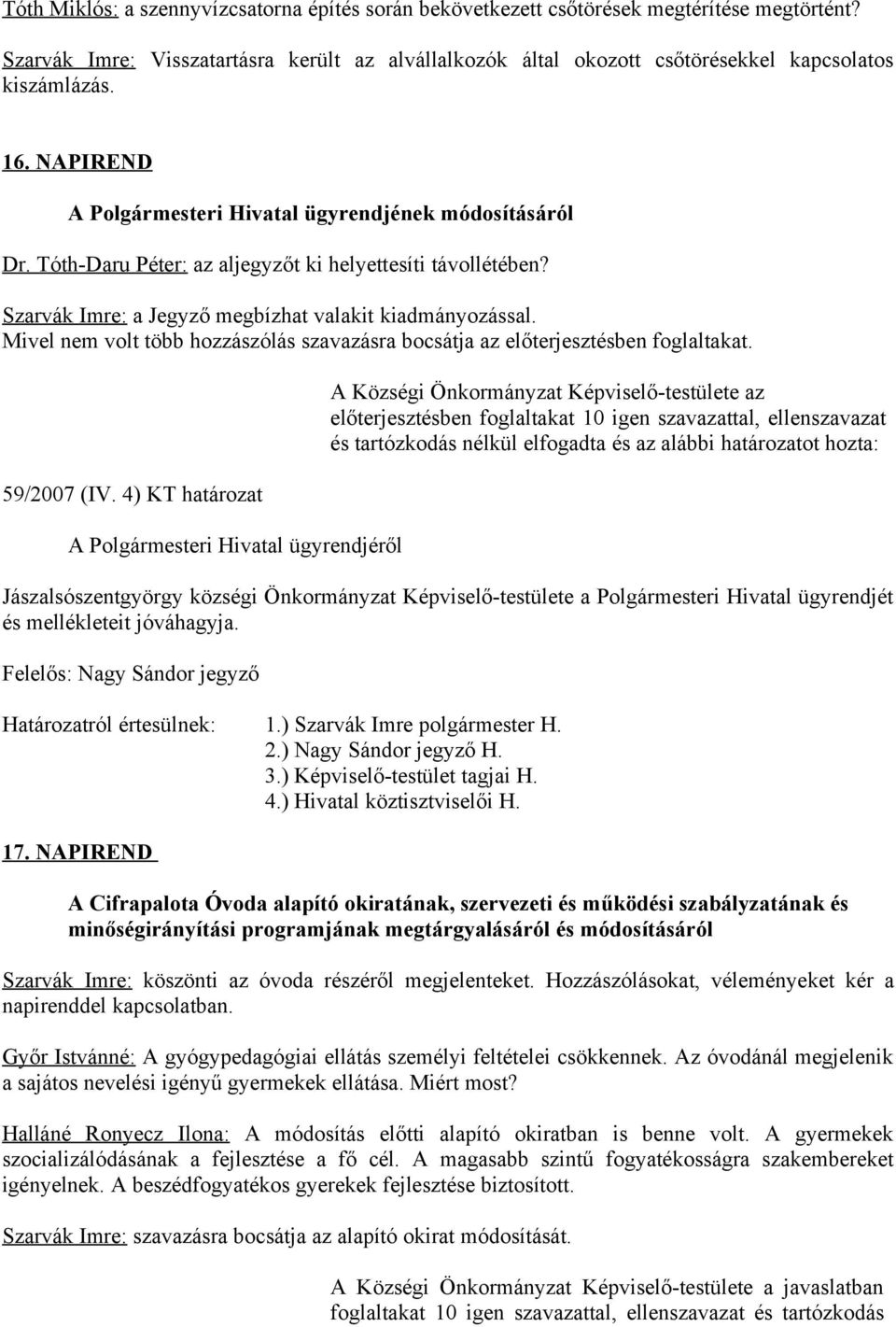 Mivel nem volt több hozzászólás szavazásra bocsátja az előterjesztésben foglaltakat. 59/2007 (IV.