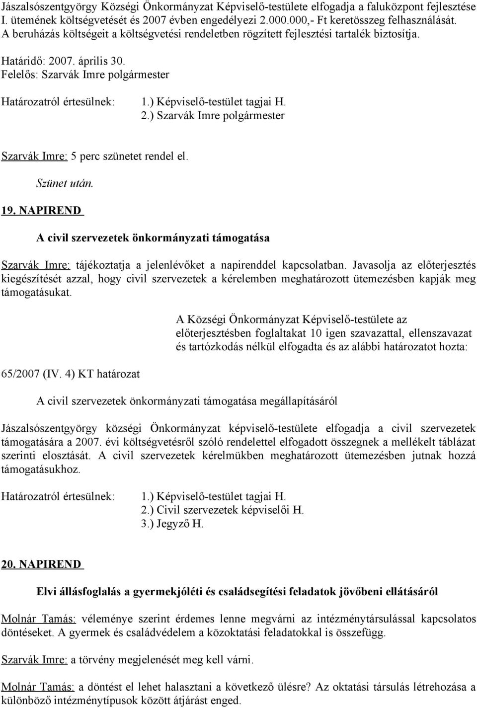 ) Szarvák Imre polgármester Szarvák Imre: 5 perc szünetet rendel el. Szünet után. 19.