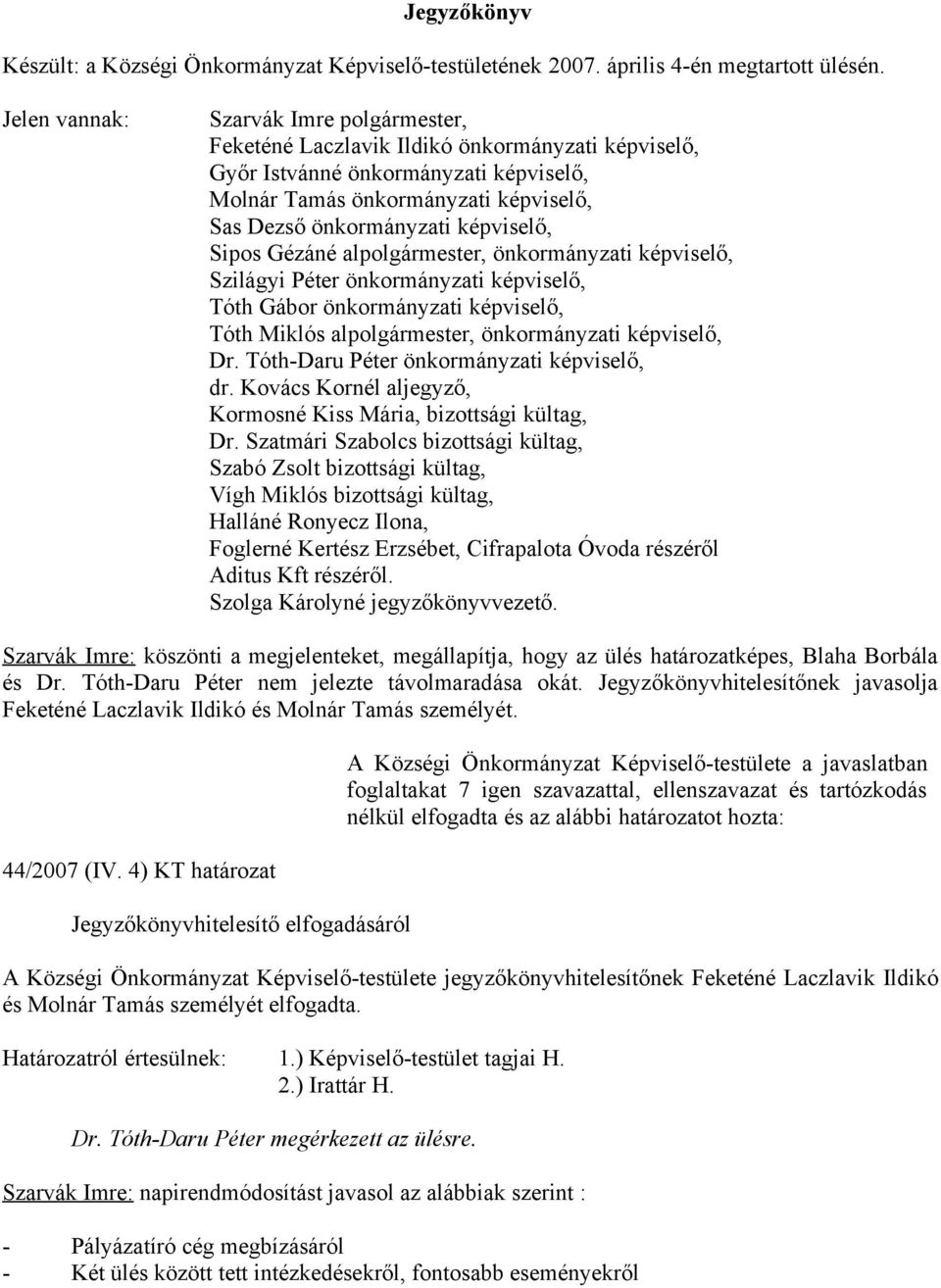 képviselő, Sipos Gézáné alpolgármester, önkormányzati képviselő, Szilágyi Péter önkormányzati képviselő, Tóth Gábor önkormányzati képviselő, Tóth Miklós alpolgármester, önkormányzati képviselő, Dr.