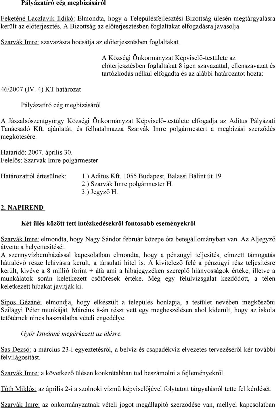 4) KT határozat Pályázatíró cég megbízásáról előterjesztésben foglaltakat 8 igen szavazattal, ellenszavazat és tartózkodás nélkül elfogadta és az alábbi határozatot hozta: A Jászalsószentgyörgy