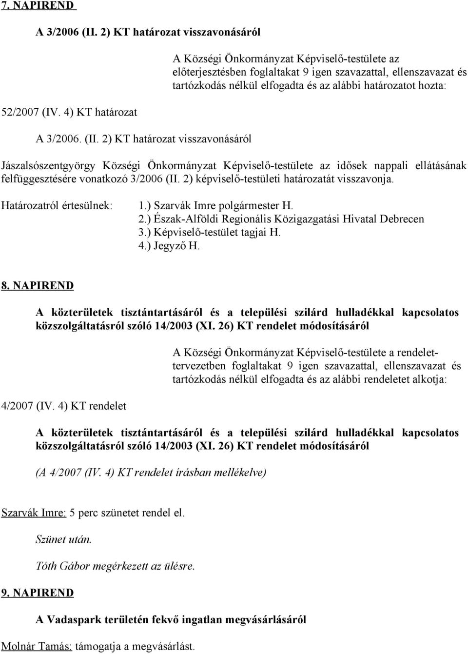 2) KT határozat visszavonásáról előterjesztésben foglaltakat 9 igen szavazattal, ellenszavazat és tartózkodás nélkül elfogadta és az alábbi határozatot hozta: Jászalsószentgyörgy Községi Önkormányzat