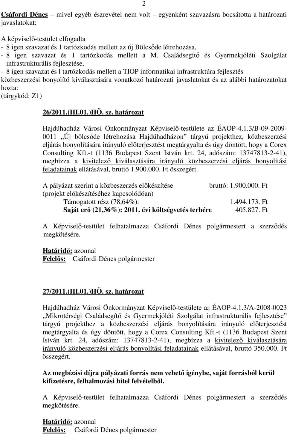 Családsegítő és Gyermekjóléti Szolgálat infrastrukturális fejlesztése, - 8 igen szavazat és l tartózkodás mellett a TIOP informatikai infrastruktúra fejlesztés közbeszerzési bonyolító kiválasztására