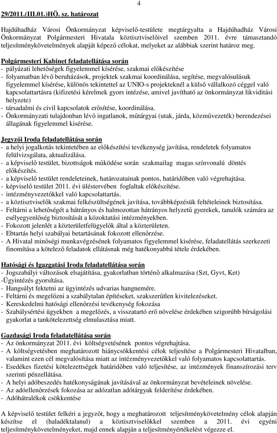 Polgármesteri Kabinet feladatellátása során - pályázati lehetőségek figyelemmel kísérése, szakmai előkészítése - folyamatban lévő beruházások, projektek szakmai koordinálása, segítése, megvalósulásuk