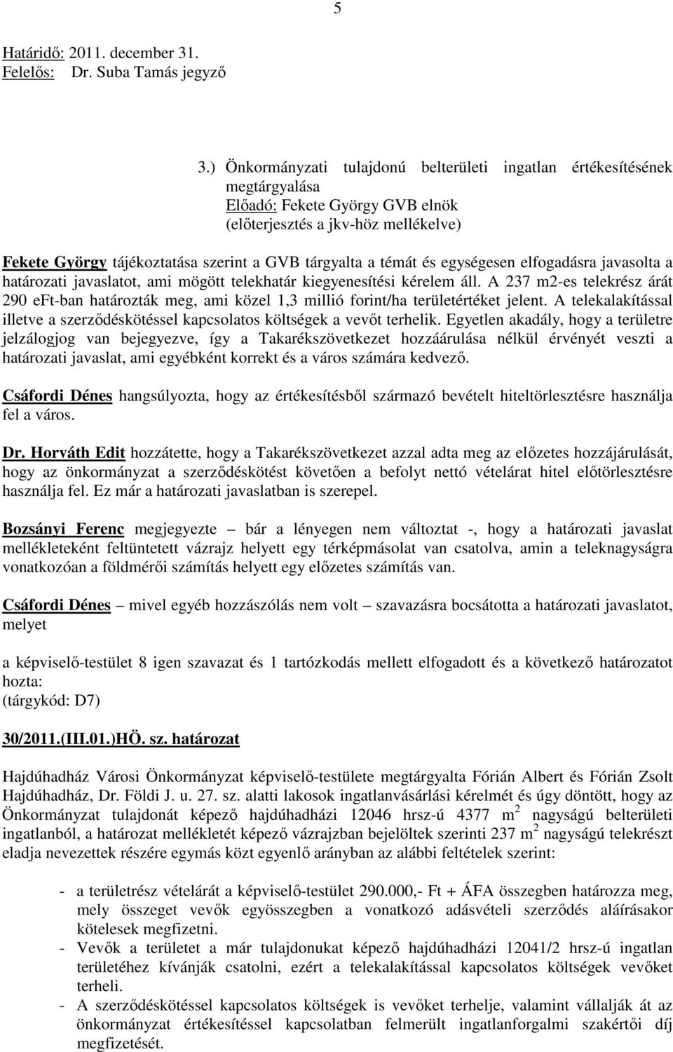 témát és egységesen elfogadásra javasolta a határozati javaslatot, ami mögött telekhatár kiegyenesítési kérelem áll.