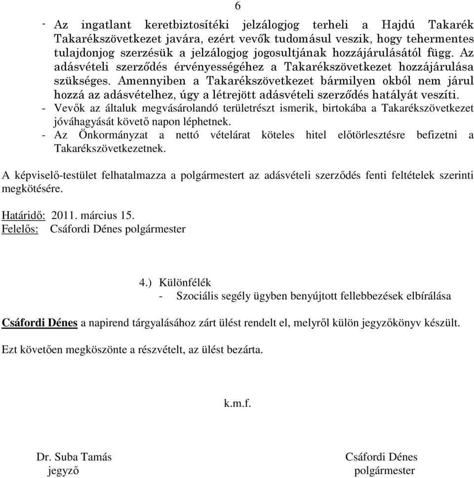 Amennyiben a Takarékszövetkezet bármilyen okból nem járul hozzá az adásvételhez, úgy a létrejött adásvételi szerződés hatályát veszíti.