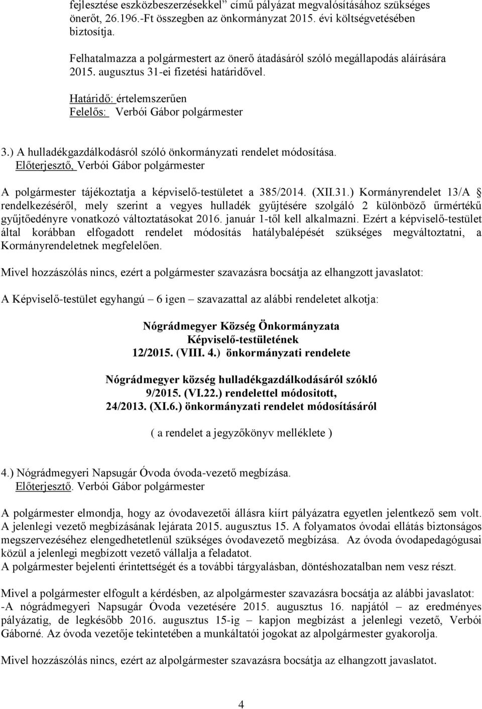 ) A hulladékgazdálkodásról szóló önkormányzati rendelet módosítása. Előterjesztő, Verbói Gábor polgármester A polgármester tájékoztatja a képviselő-testületet a 385/2014. (XII.31.