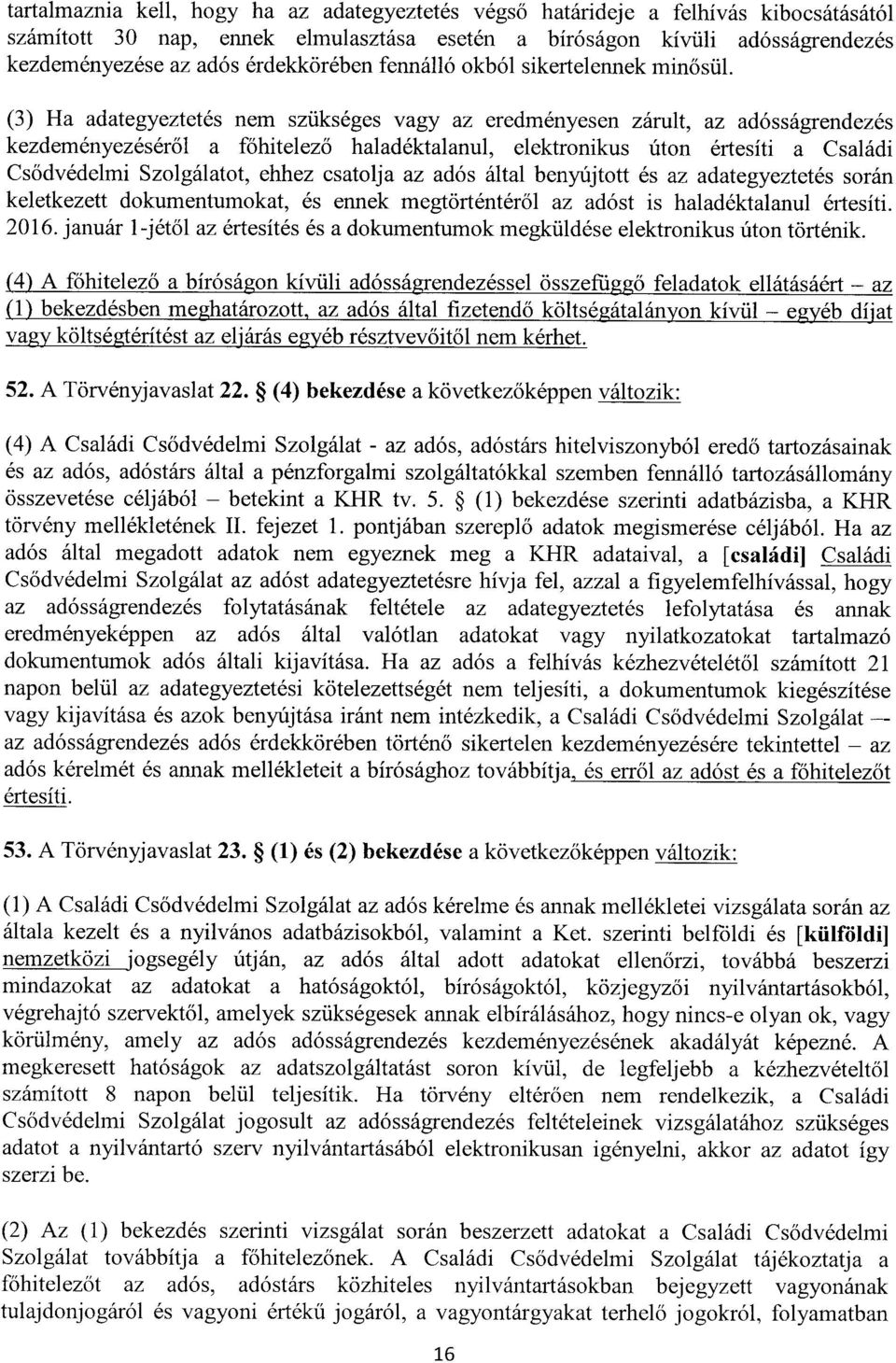 (3) Ha adategyeztetés nem szükséges vagy az eredményesen zárult, az adósságrendezé s kezdeményezésér ől a főhitelez ő haladéktalanul, elektronikus úton értesíti a Családi Cs ődvédelmi Szolgálatot,