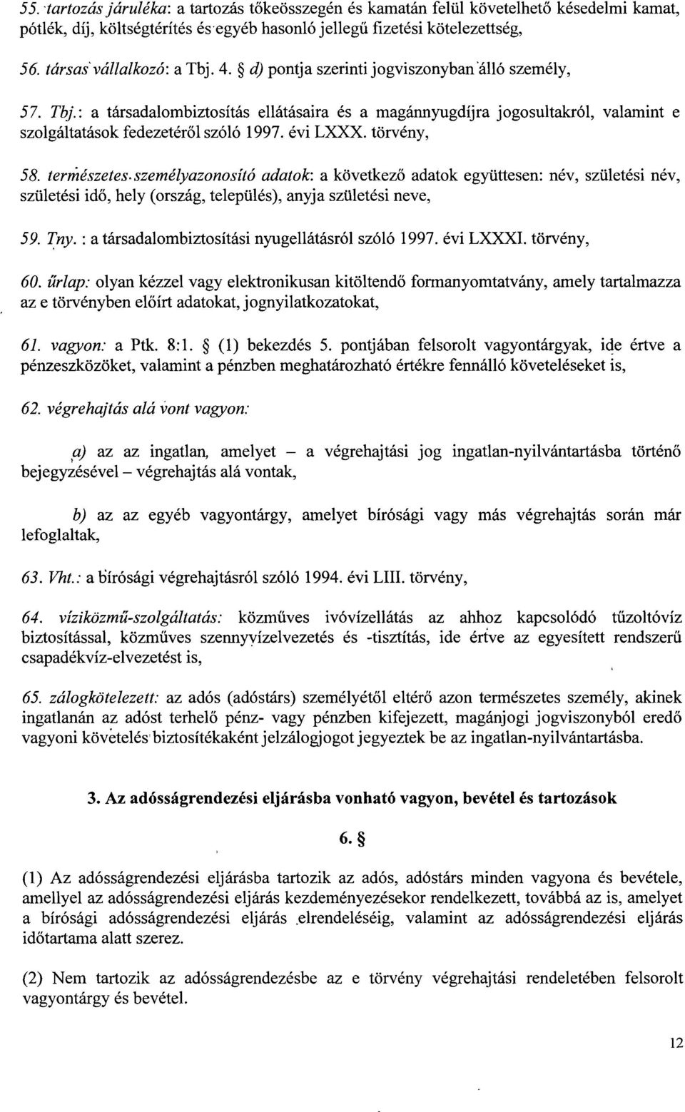 évi LXXX. törvény, 58. terrizészetes személyazonosító adatok: a következ ő adatok együttesen: név, születési név, születési id ő, hely (ország, település), anyja születési neve, 59. Tny.