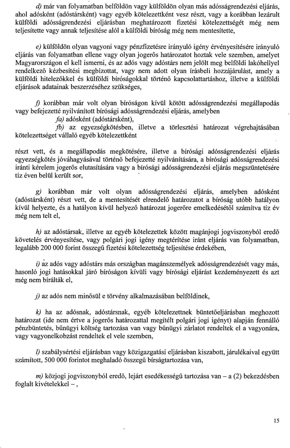 pénzfizetésre irányuló igény érvényesítésére irányul ó eljárás van folyamatban ellene vagy olyan joger ős határozatot hoztak vele szemben, amelyet Magyarországon el kell ismerni, és az adós vagy