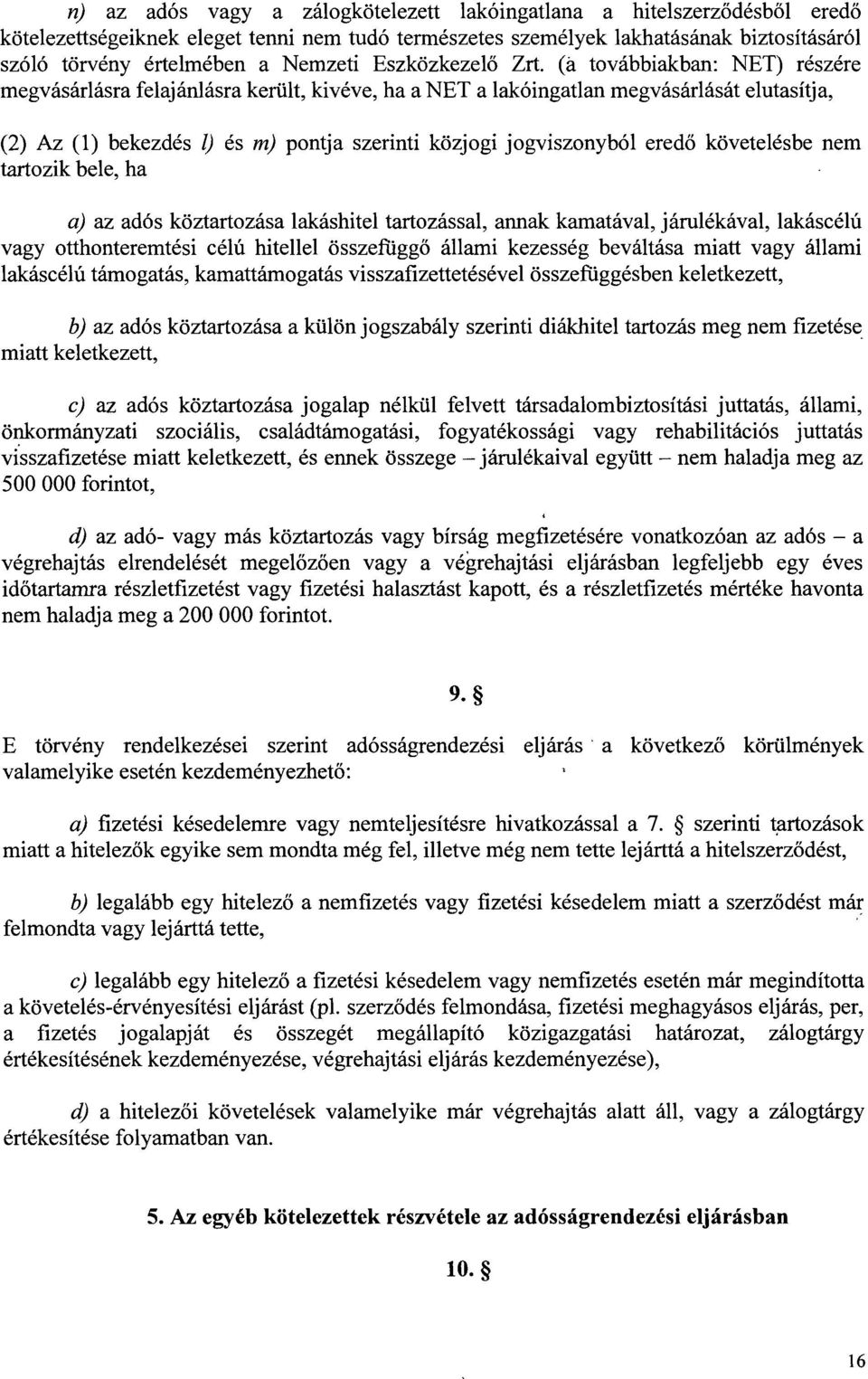 (a továbbiakban : NET) részére megvásárlásra felajánlásra került, kivéve, ha a NET a lakóingatlan megvásárlását elutasítja, (2) Az (1) bekezdés 1) és m) pontja szerinti közjogi jogviszonyból ered ő