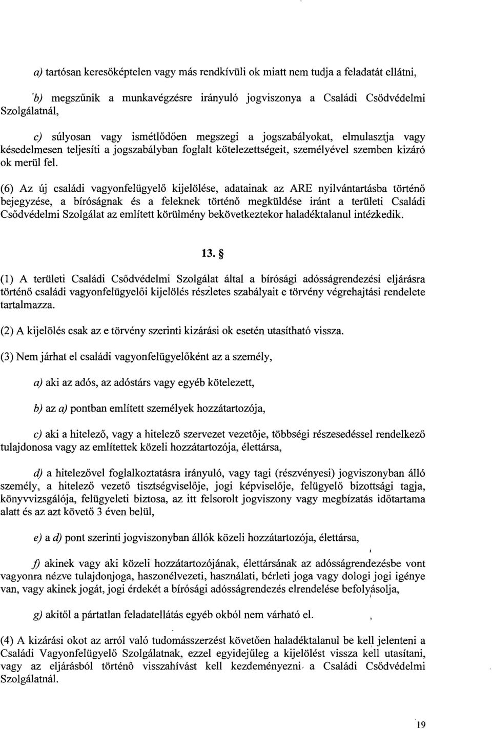 (6) Az új családi vagyonfelügyelő kijelölése, adatainak az ARE nyilvántartásba történ ő bejegyzése, a bíróságnak és a feleknek történ ő megküldése iránt a területi Család i Cs ődvédelmi Szolgálat az