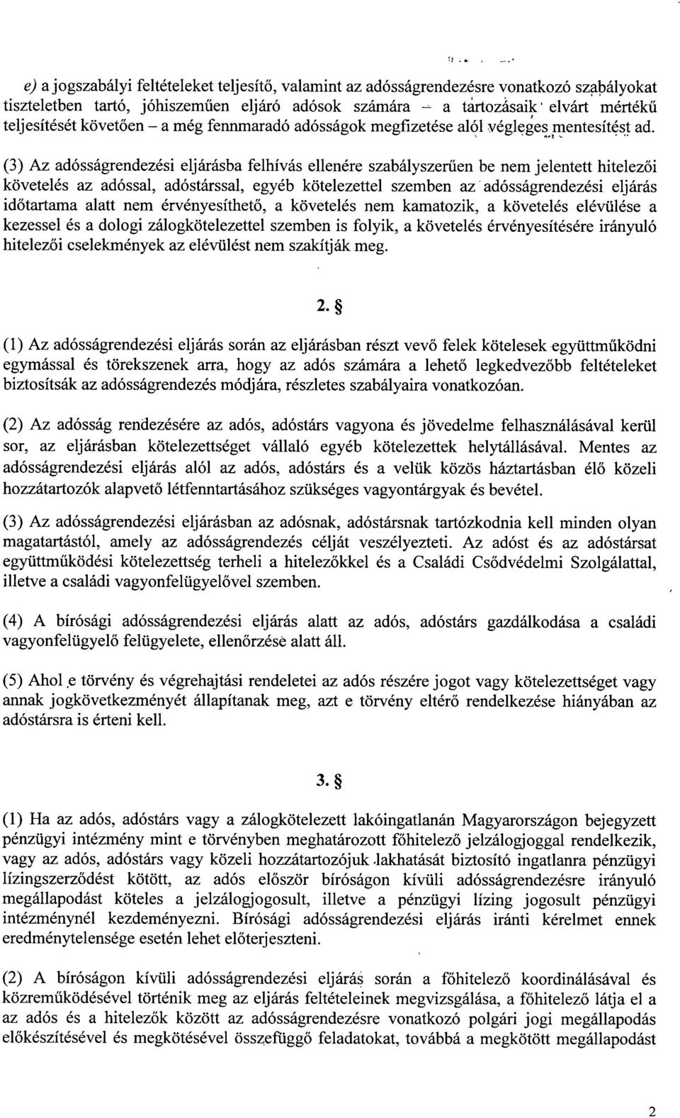 (3) Az adósságrendezési eljárásba felhívás ellenére szabályszerűen be nem jelentett hitelezői követelés az adóssal, adóstárssal, egyéb kötelezettel szemben az adósságrendezési eljárá s időtartama