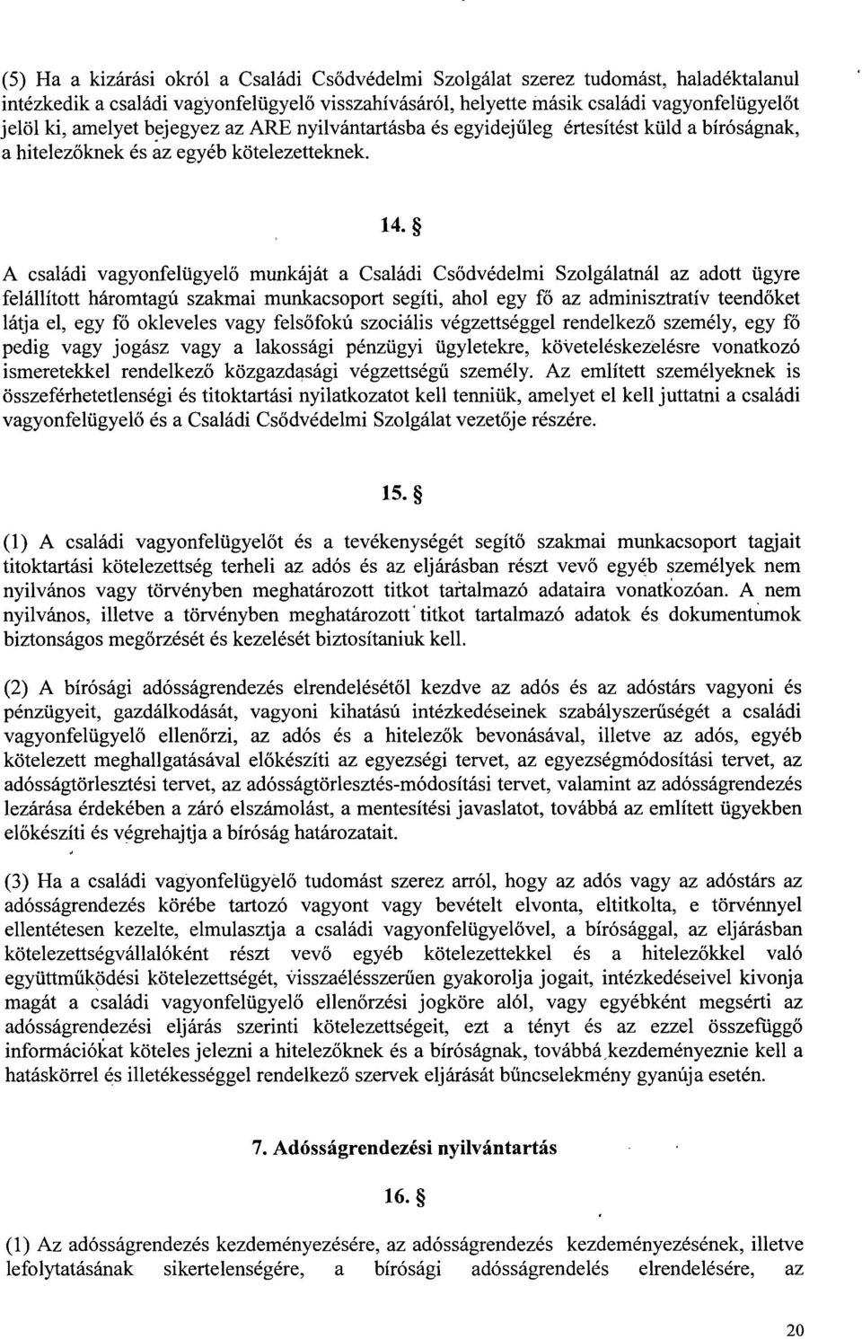 A családi vagyonfelügyel ő munkáját a Családi Cs ődvédelmi Szolgálatnál az adott ügyre felállított háromtagú szakmai munkacsoport segíti, ahol egy fő az adminisztratív teend őket látja el, egy fő