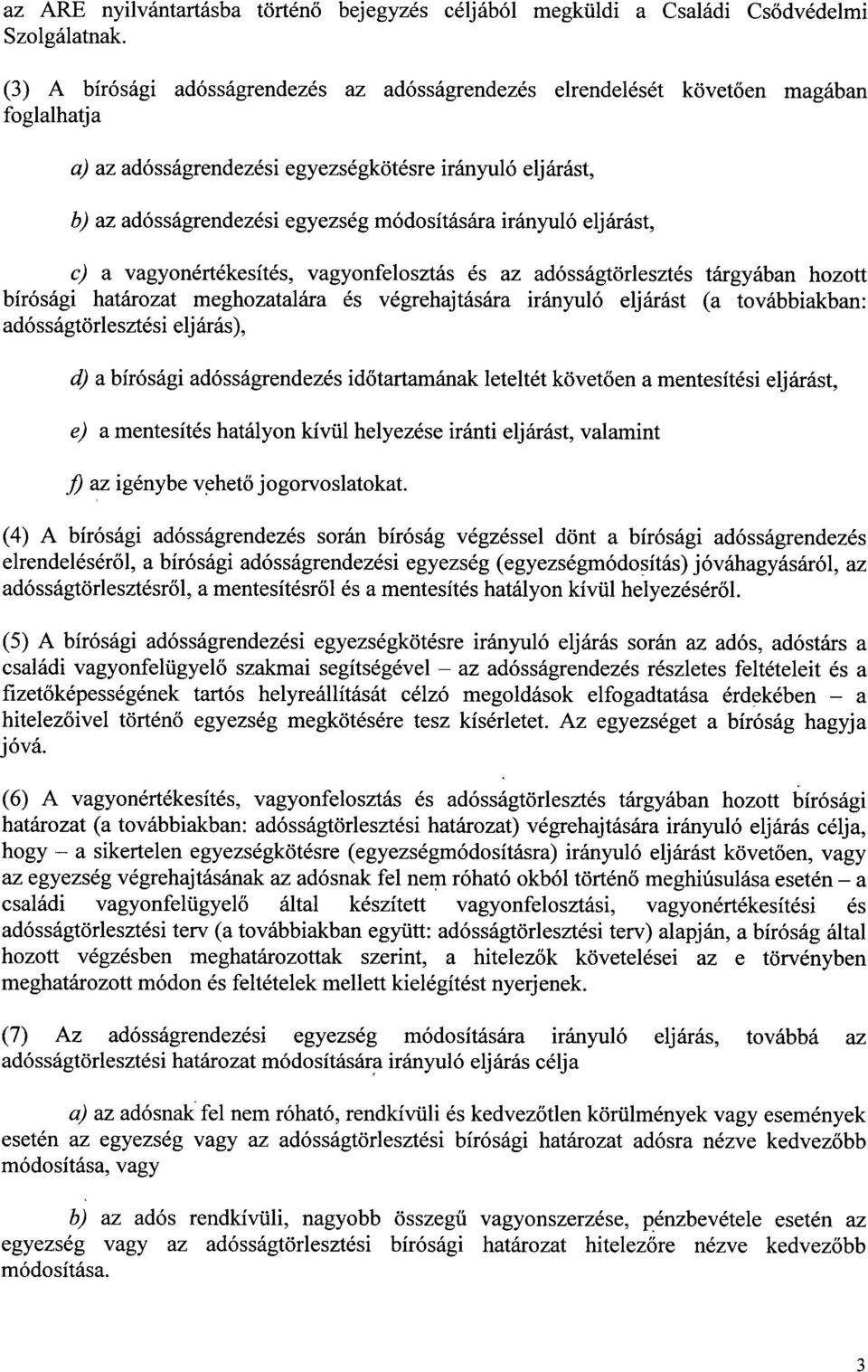 eljárást, b) az adósságrendezési egyezség módosítására irányuló eljárást, c) a vagyonértékesítés, vagyonfelosztás és az adósságtörlesztés tárgyában hozott bírósági határozat meghozatalára és