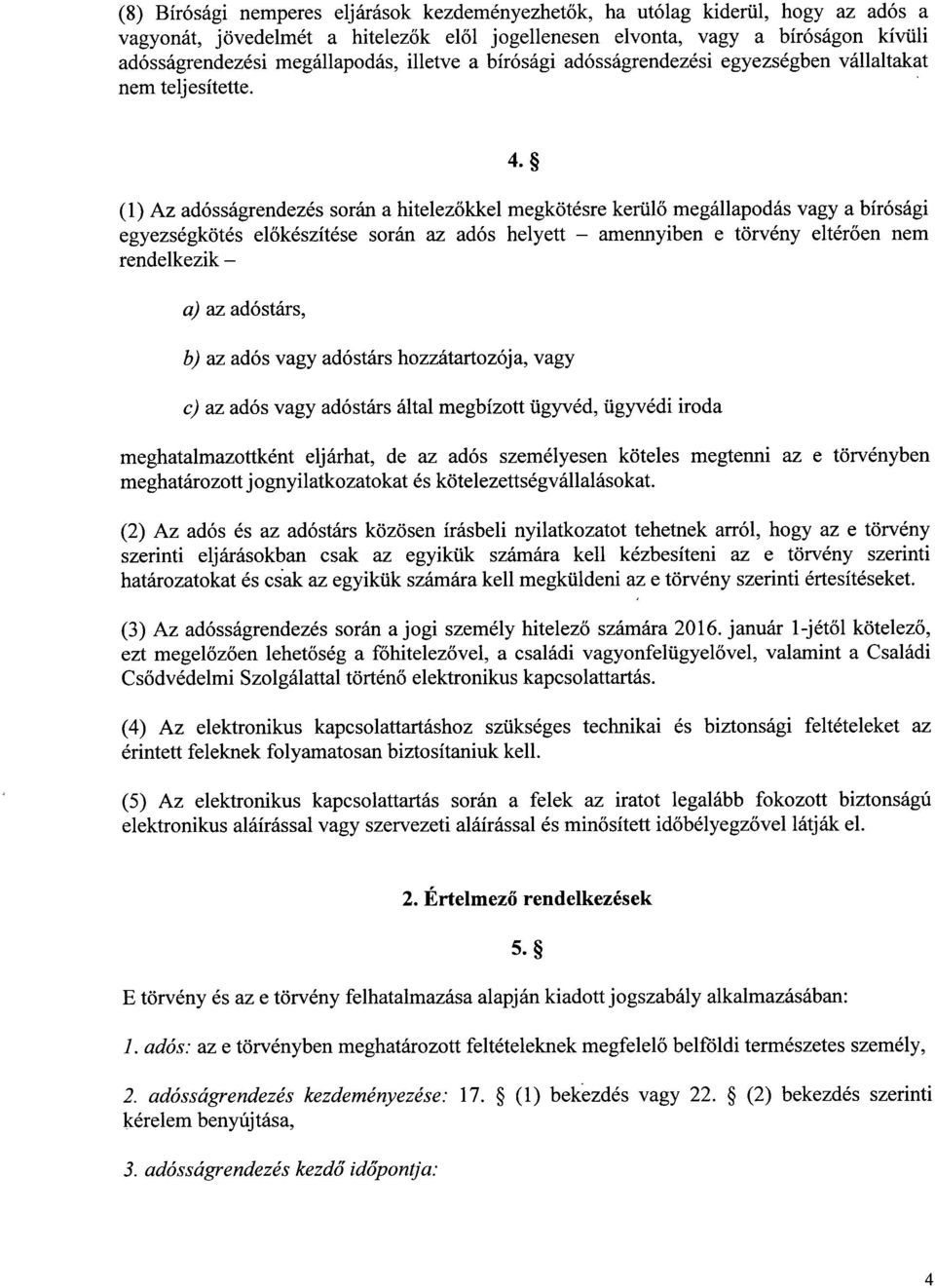 (1) Az adósságrendezés során a hitelez őkkel megkötésre kerül ő megállapodás vagy a bíróság i egyezségkötés el őkészítése során az adós helyett amennyiben e törvény eltér ően nem rendelkezik a) az