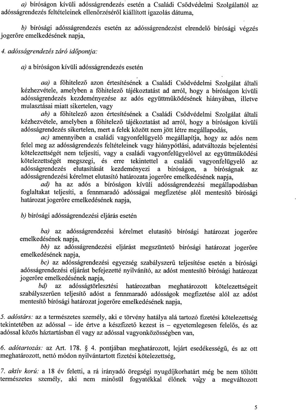 adósságrendezés záró időpontja : a) a bíróságon kívüli adósságrendezés esetén aa) a főhitelező azon értesítésének a Családi Cs ődvédelmi Szolgálat által i kézhezvétele, amelyben a főhitelező