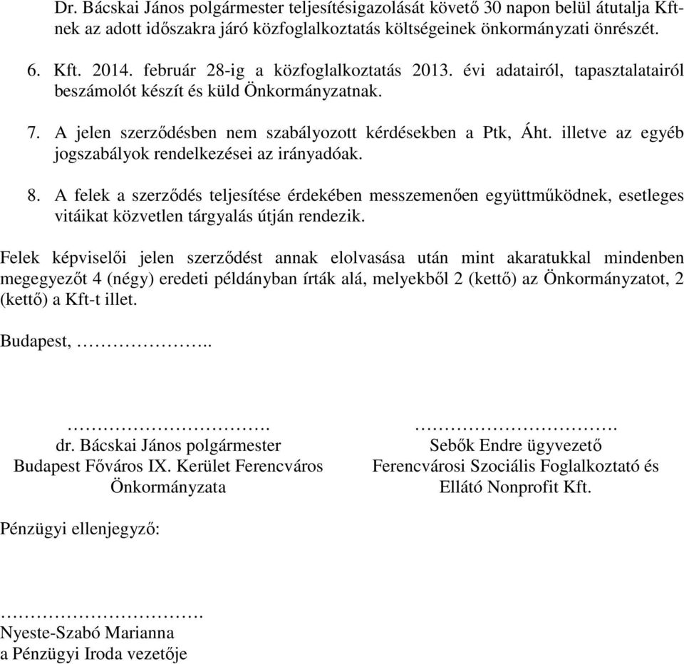 illetve az egyéb jogszabályok rendelkezései az irányadóak. 8. A felek a szerződés teljesítése érdekében messzemenően együttműködnek, esetleges vitáikat közvetlen tárgyalás útján rendezik.