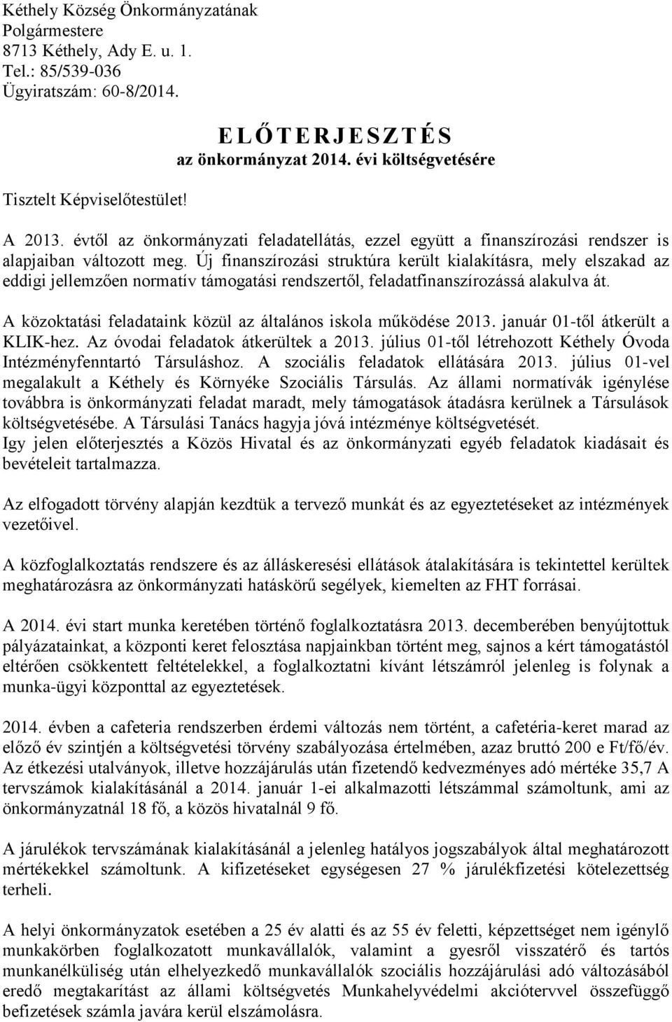 Új finanszírozási struktúra került kialakításra, mely elszakad az eddigi jellemzően normatív támogatási rendszertől, feladatfinanszírozássá alakulva át.