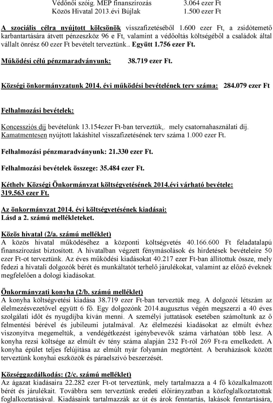 Működési célú pénzmaradványunk: 38.719 ezer Ft. Községi önkormányzatunk 2014. évi működési bevételének terv száma: 284.079 ezer Ft Felhalmozási bevételek: Koncessziós díj bevételünk 13.