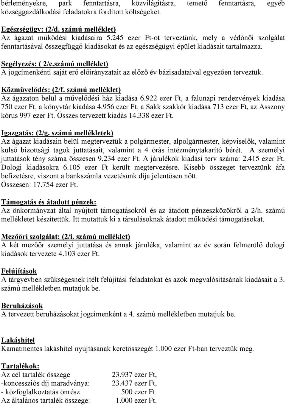 számú melléklet) A jogcímenkénti saját erő előirányzatait az előző év bázisadataival egyezően terveztük. Közművelődés: (2/f. számú melléklet) Az ágazaton belül a művelődési ház kiadása 6.