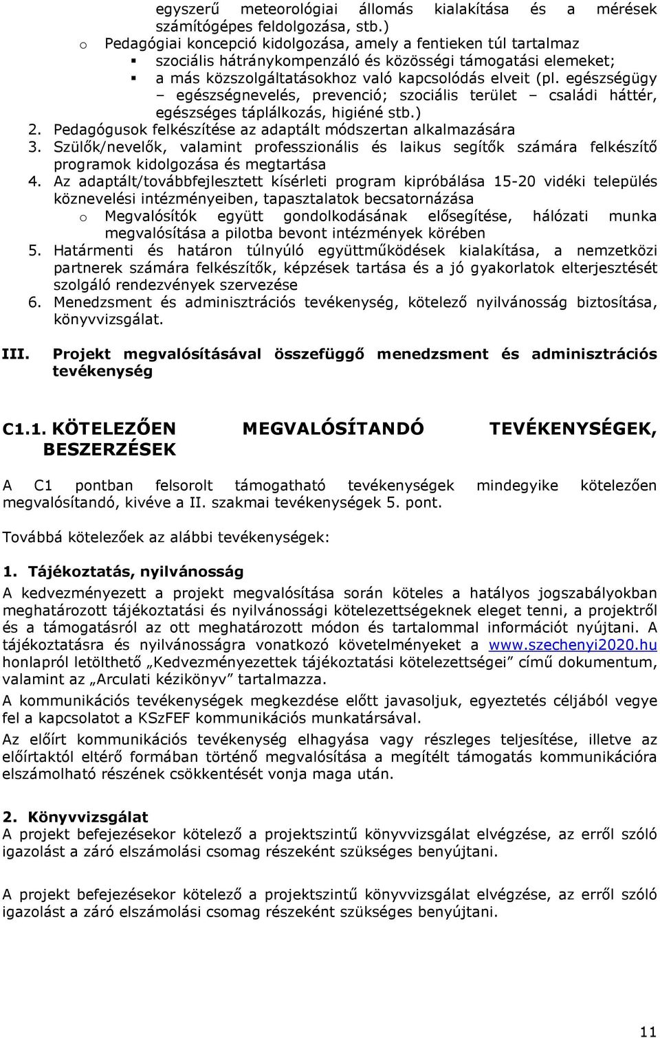 egészségügy egészségnevelés, prevenció; szociális terület családi háttér, egészséges táplálkozás, higiéné stb.) 2. Pedagógusok felkészítése az adaptált módszertan alkalmazására 3.