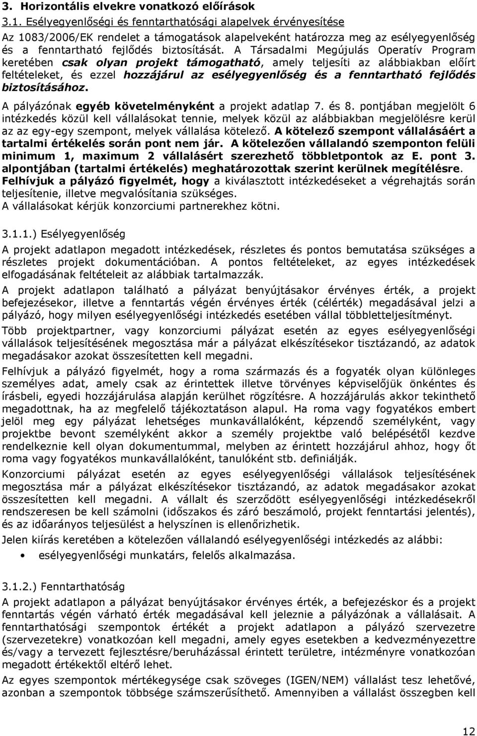 A Társadalmi Megújulás Operatív Program keretében csak olyan projekt támogatható, amely teljesíti az alábbiakban előírt feltételeket, és ezzel hozzájárul az esélyegyenlőség és a fenntartható fejlődés